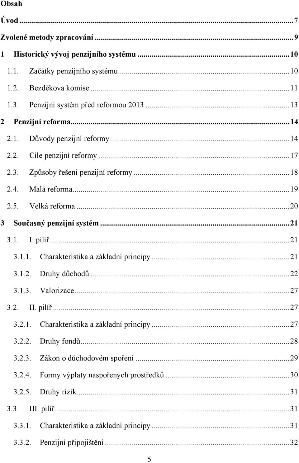 .. 20 3 Současný penzijní systém... 21 3.1. I. pilíř... 21 3.1.1. Charakteristika a základní principy... 21 3.1.2. Druhy důchodů... 22 3.1.3. Valorizace... 27 3.2. II. pilíř... 27 3.2.1. Charakteristika a základní principy... 27 3.2.2. Druhy fondů.