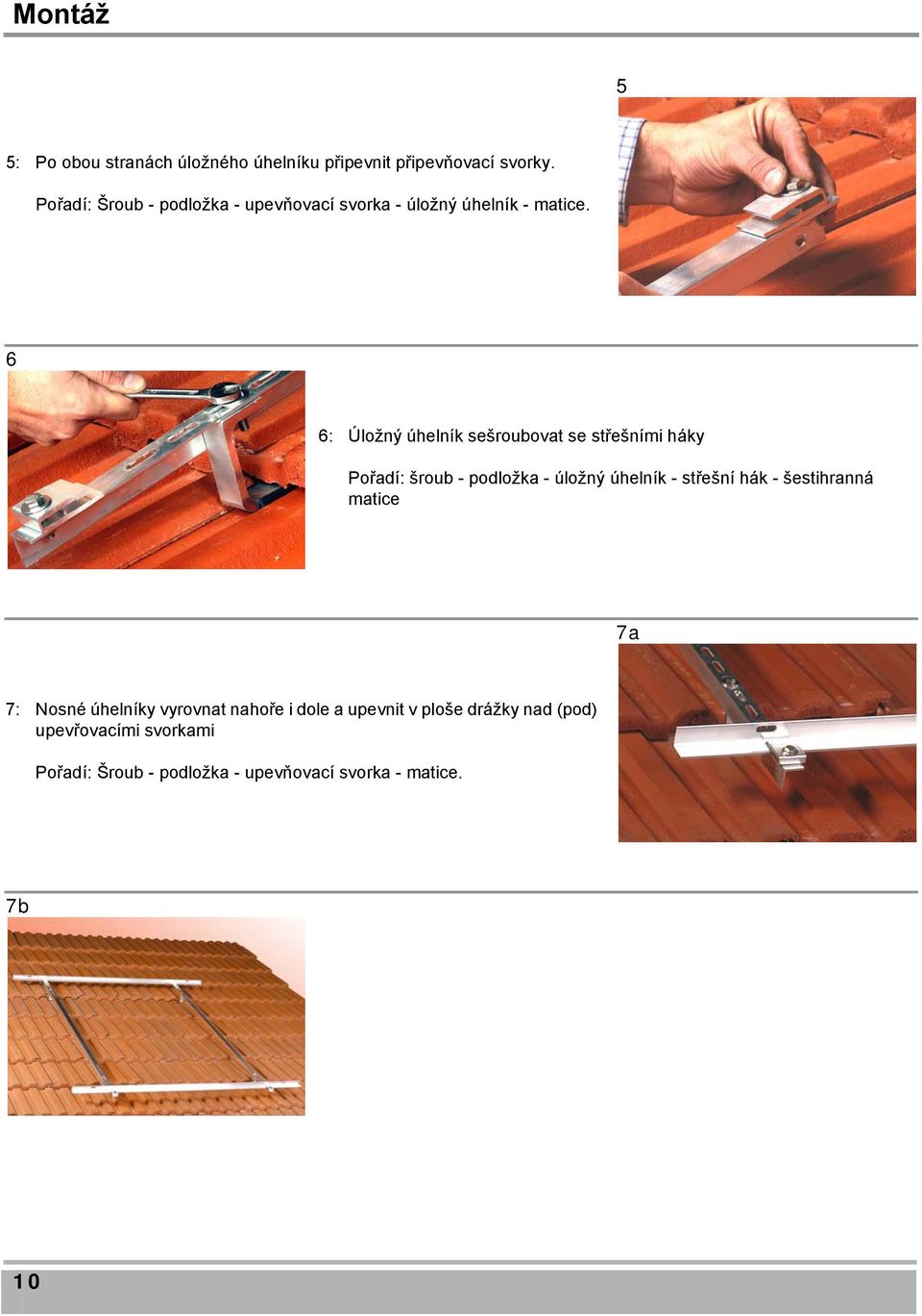 6 6: Úložný úhelník sešroubovat se střešními háky Pořadí: šroub - podložka - úložný úhelník - střešní hák -