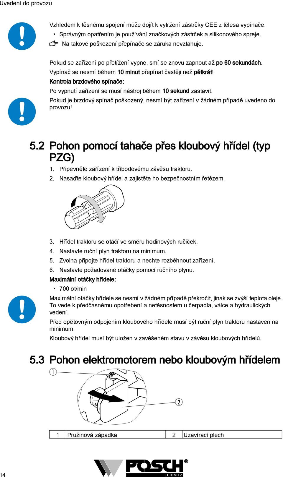 Kontrola brzdového spínače: Po vypnutí zařízení se musí nástroj během 10 sekund zastavit. Pokud je brzdový spínač poškozený, nesmí být zařízení v žádném případě uvedeno do provozu! 5.