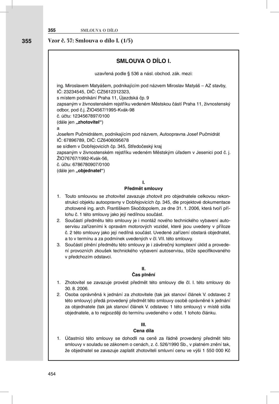 9 zapsaným v živnostenském rejstříku vedeném Městskou částí Praha 11, živnostenský odbor, pod č.j. ŽIO4567/1995-Kvák-98 č.