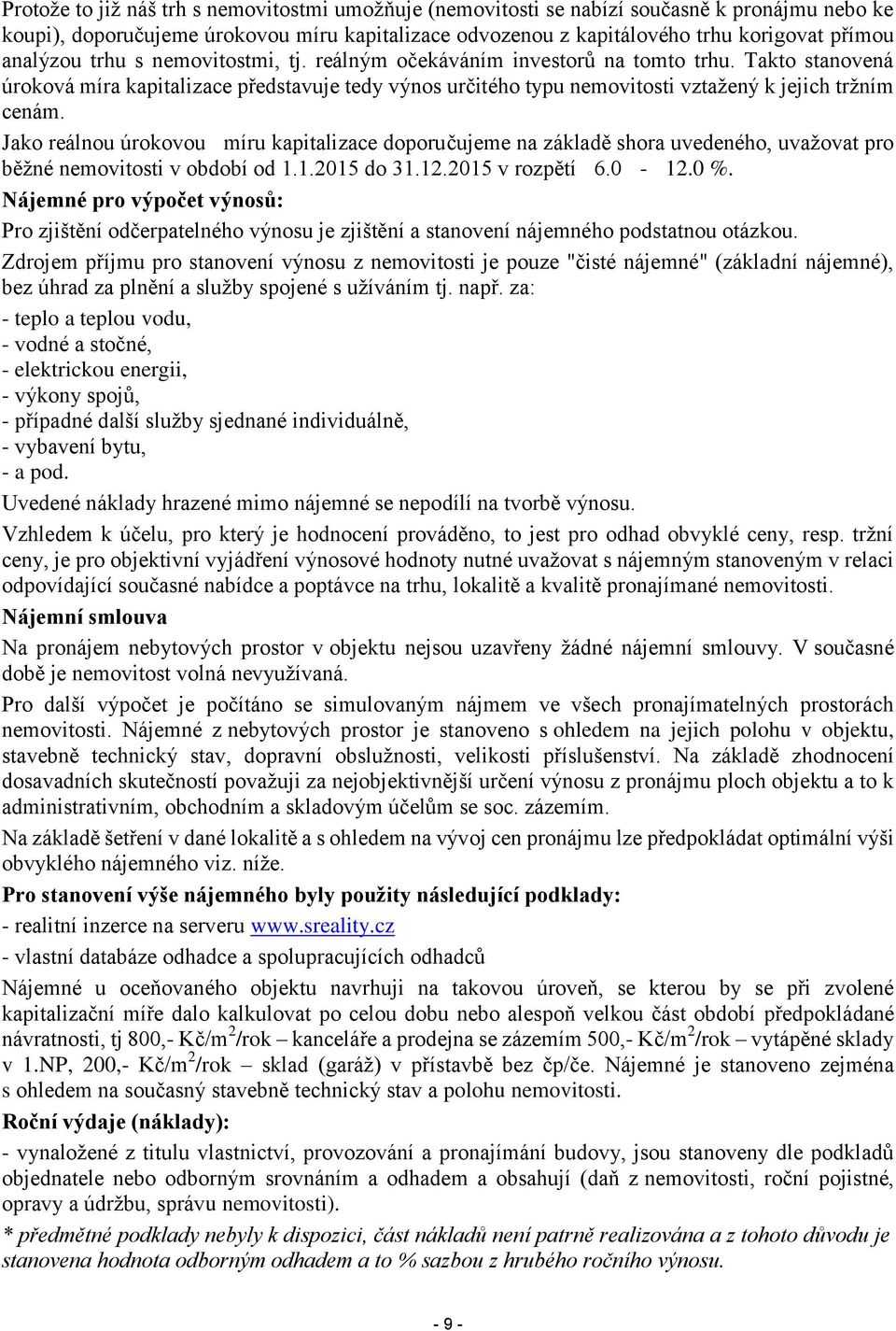 Jako reálnou úrokovou míru kapitalizace doporučujeme na základě shora uvedeného, uvažovat pro běžné nemovitosti v období od 1.1.2015 do 31.12.2015 v rozpětí 6.0-12.0 %.