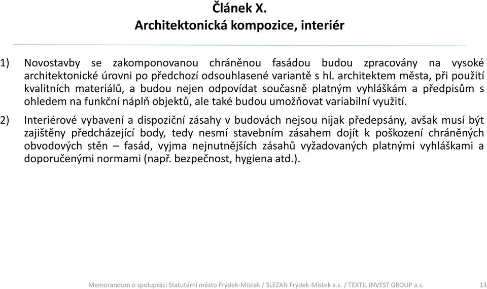 architektem města, při použití kvalitních materiálů, a budou nejen odpovídat současně platným vyhláškám a předpisům s ohledem na funkční náplň objektů, ale také budou umožňovat