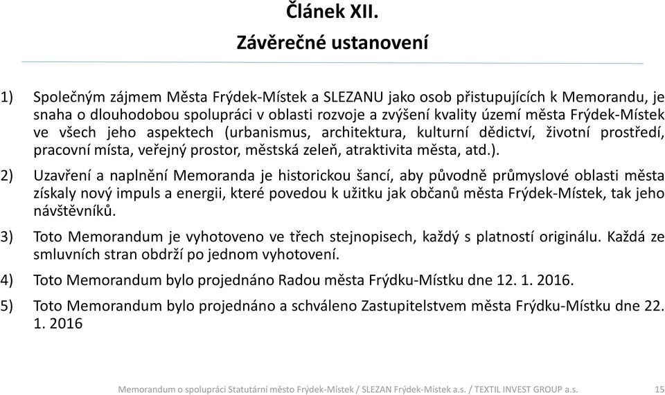 Frýdek-Místek ve všech jeho aspektech (urbanismus, architektura, kulturní dědictví, životní prostředí, pracovní místa, veřejný prostor, městská zeleň, atraktivita města, atd.).