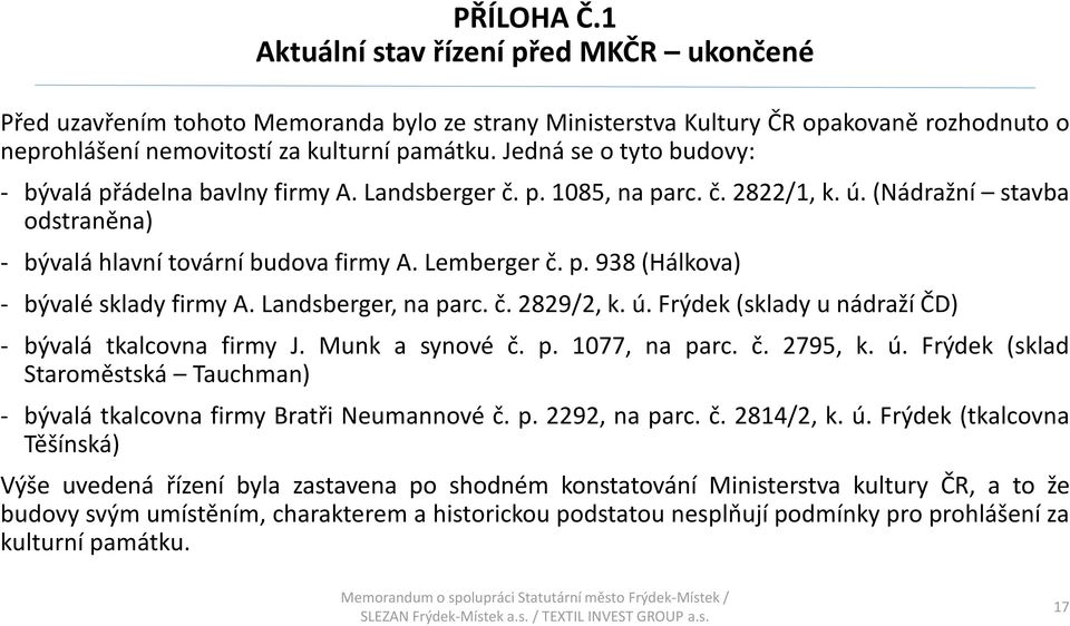 Landsberger, na parc. č. 2829/2, k. ú. Frýdek (sklady u nádraží ČD) - bývalá tkalcovna firmy J. Munk a synové č. p. 1077, na parc. č. 2795, k. ú. Frýdek (sklad Staroměstská Tauchman) - bývalá tkalcovna firmy Bratři Neumannové č.