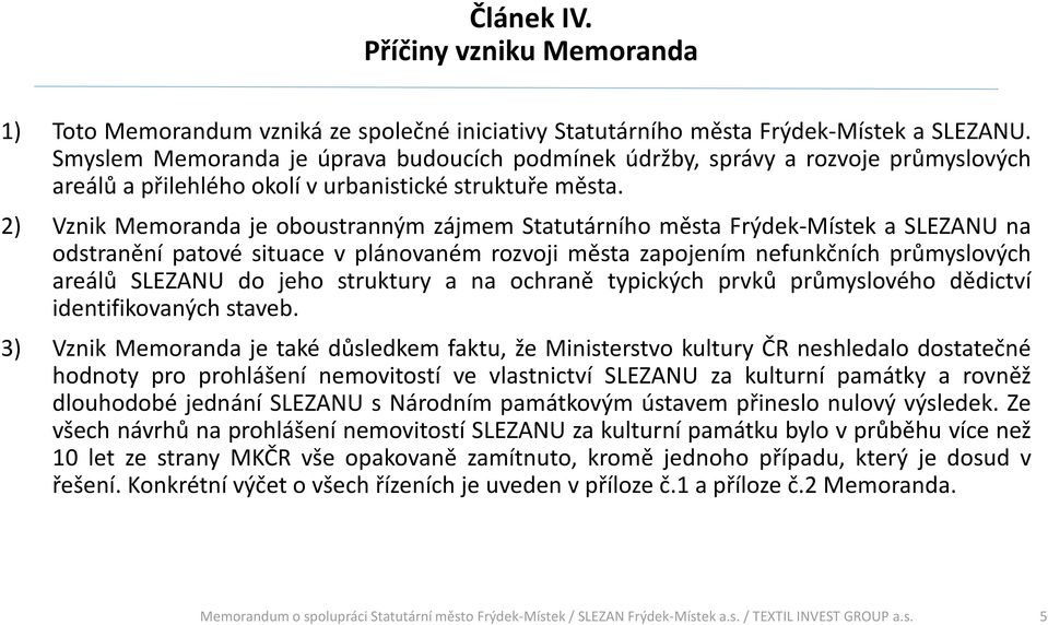 2) Vznik Memoranda je oboustranným zájmem Statutárního města Frýdek-Místek a SLEZANU na odstranění patové situace v plánovaném rozvoji města zapojením nefunkčních průmyslových areálů SLEZANU do jeho