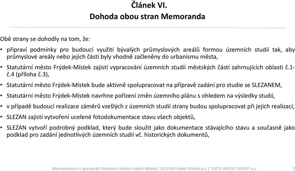 byly vhodně začleněny do urbanismu města, Statutární město Frýdek-Místek zajistí vypracování územních studií městských částí zahrnujících oblasti č.1- č.4 (příloha č.