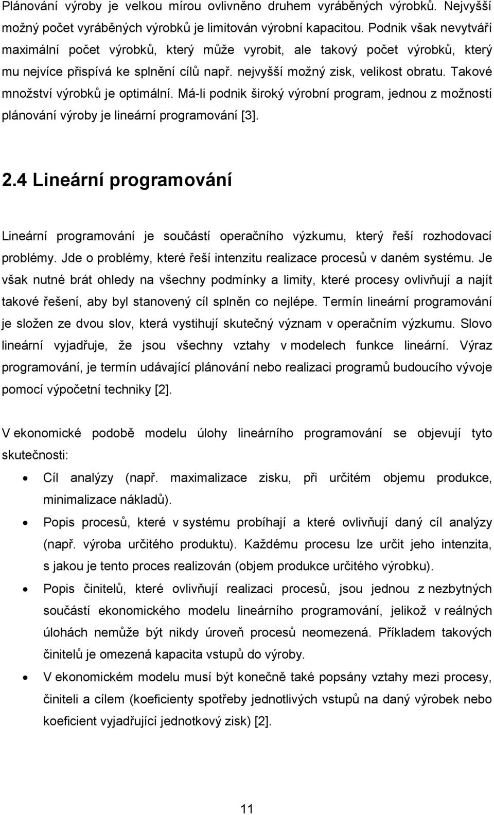 Takové množství výrobků je optimální. Má-li podnik široký výrobní program, jednou z možností plánování výroby je lineární programování [3]. 2.