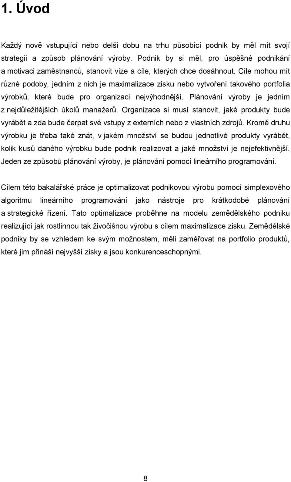 Cíle mohou mít různé podoby, jedním z nich je maximalizace zisku nebo vytvoření takového portfolia výrobků, které bude pro organizaci nejvýhodnější.