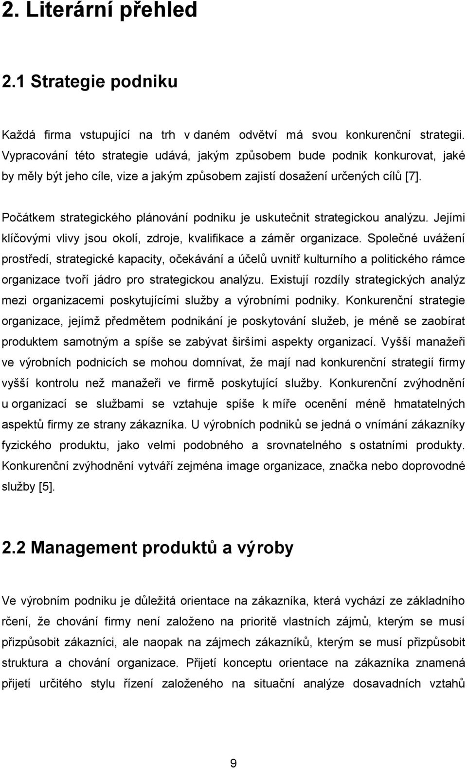 Počátkem strategického plánování podniku je uskutečnit strategickou analýzu. Jejími klíčovými vlivy jsou okolí, zdroje, kvalifikace a záměr organizace.