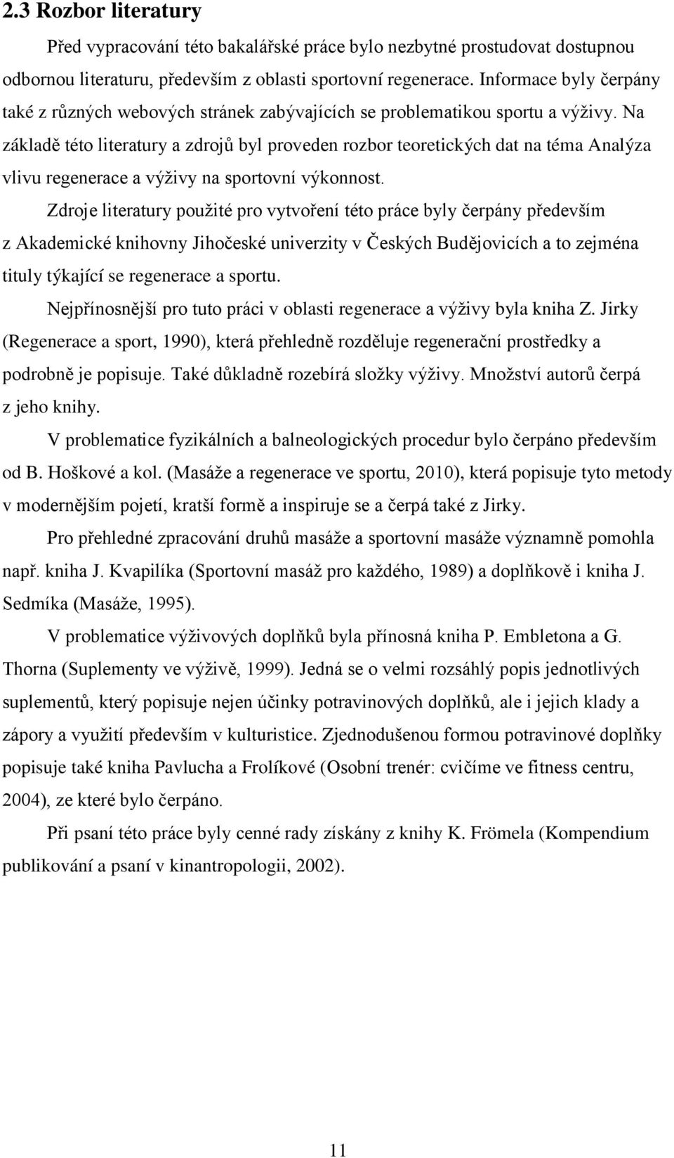 Na základě této literatury a zdrojů byl proveden rozbor teoretických dat na téma Analýza vlivu regenerace a výživy na sportovní výkonnost.