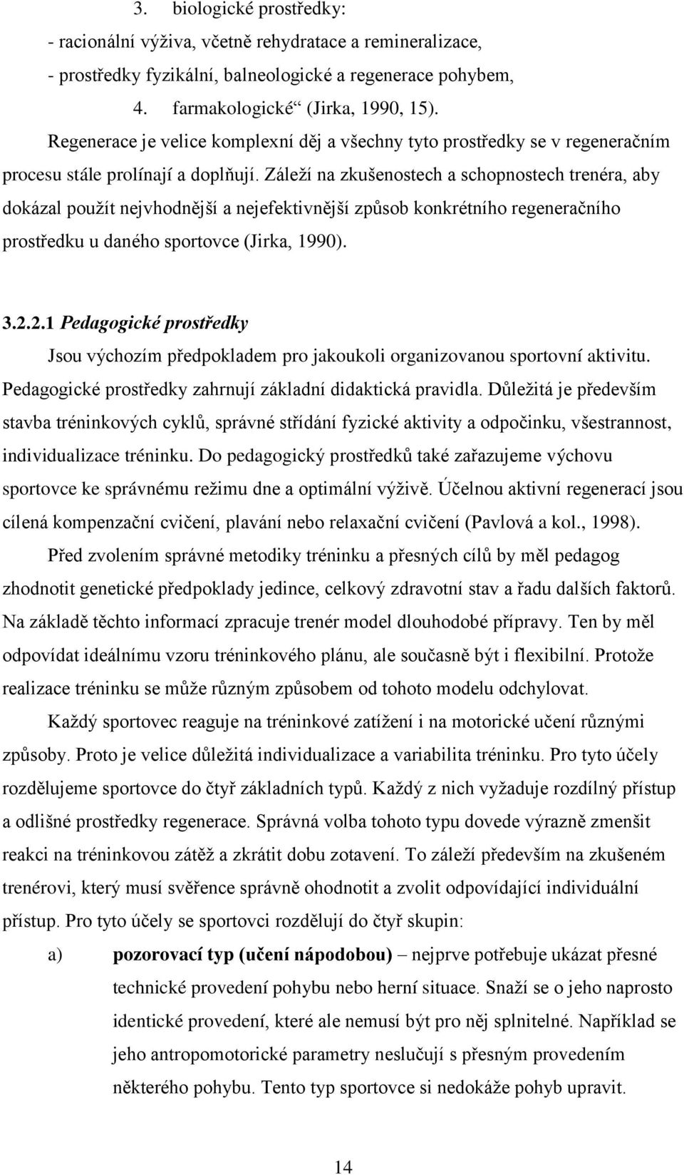 Záleží na zkušenostech a schopnostech trenéra, aby dokázal použít nejvhodnější a nejefektivnější způsob konkrétního regeneračního prostředku u daného sportovce (Jirka, 1990). 3.2.