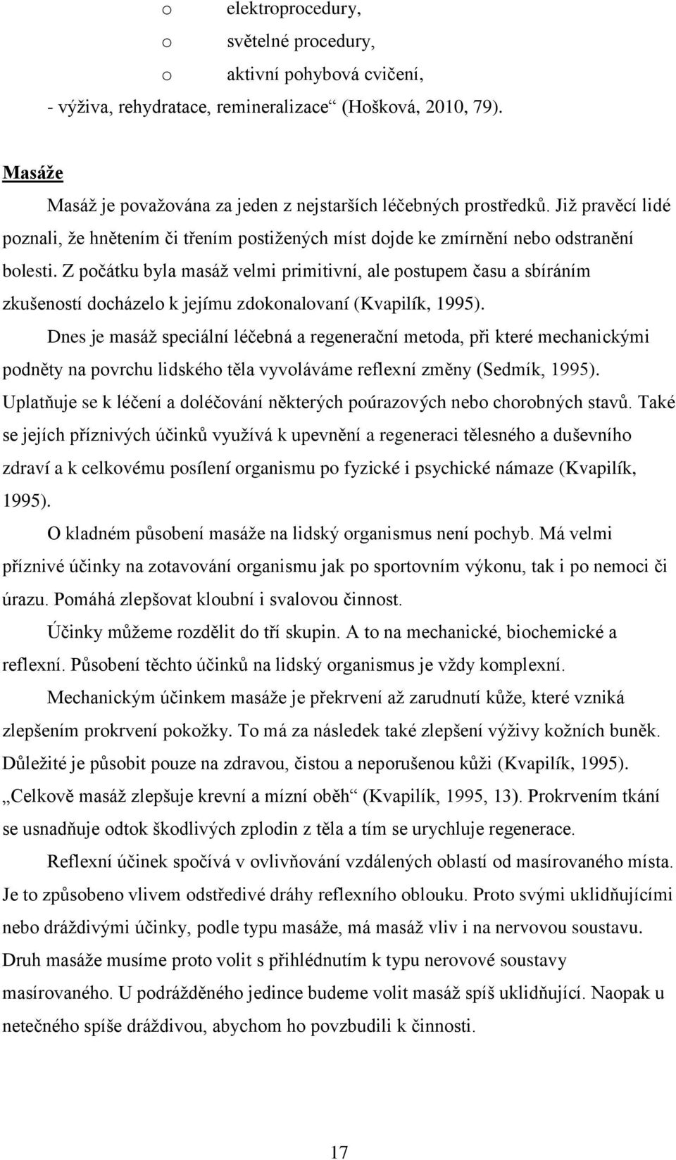 Z počátku byla masáž velmi primitivní, ale postupem času a sbíráním zkušeností docházelo k jejímu zdokonalovaní (Kvapilík, 1995).