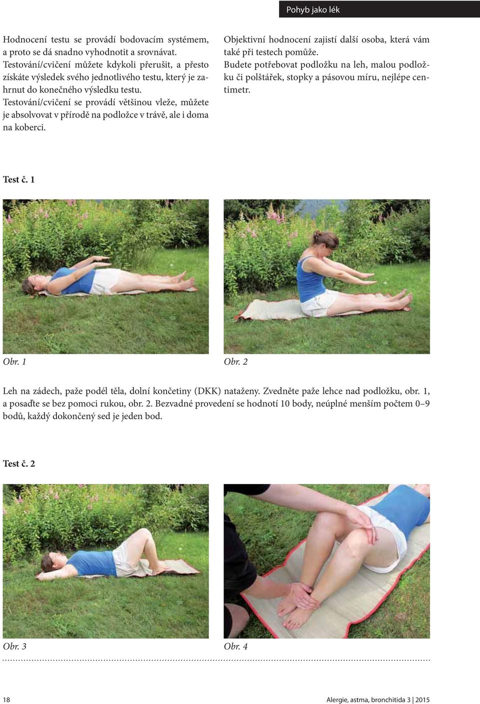 Testování/cvičení se provádí většinou vleže, můžete je absolvovat v přírodě na podložce v trávě, ale i doma na koberci. Objektivní hodnocení zajistí další osoba, která vám také při testech pomůže.