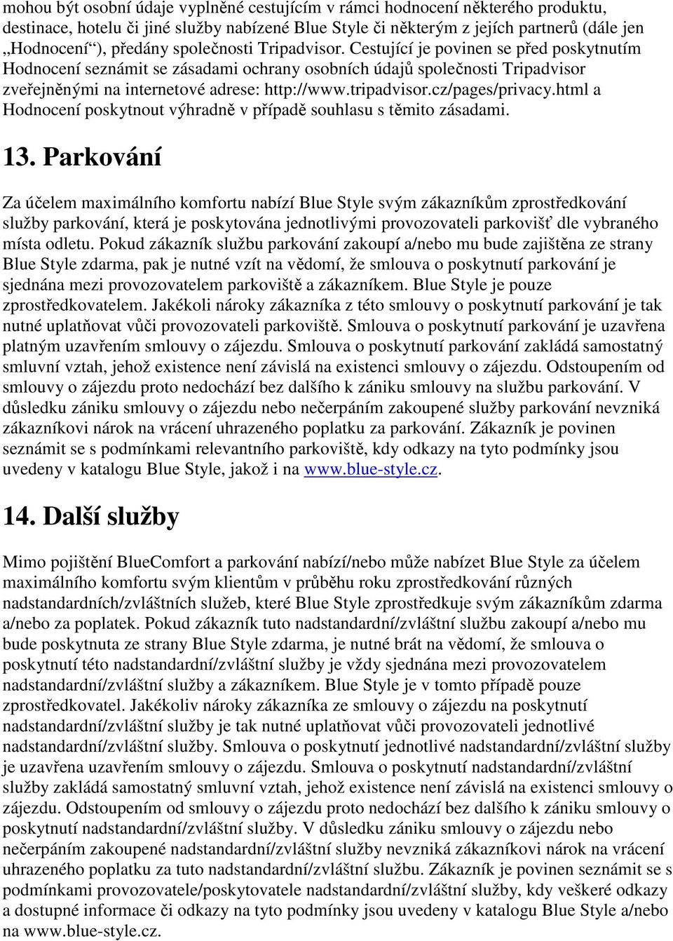 tripadvisor.cz/pages/privacy.html a Hodnocení poskytnout výhradně v případě souhlasu s těmito zásadami. 13.