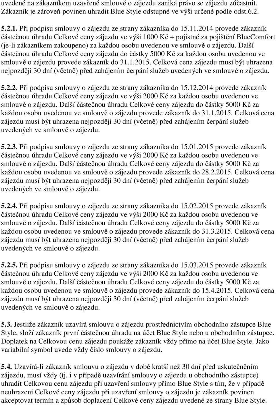 2014 provede zákazník částečnou úhradu Celkové ceny zájezdu ve výši 1000 Kč + pojistné za pojištění BlueComfort (je-li zákazníkem zakoupeno) za každou osobu uvedenou ve smlouvě o zájezdu.