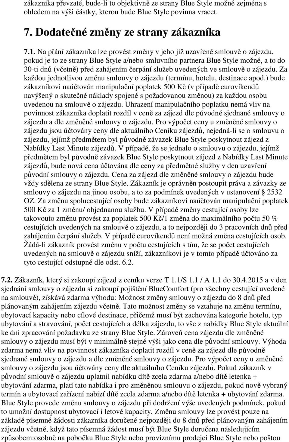 čerpání služeb uvedených ve smlouvě o zájezdu. Za každou jednotlivou změnu smlouvy o zájezdu (termínu, hotelu, destinace apod.