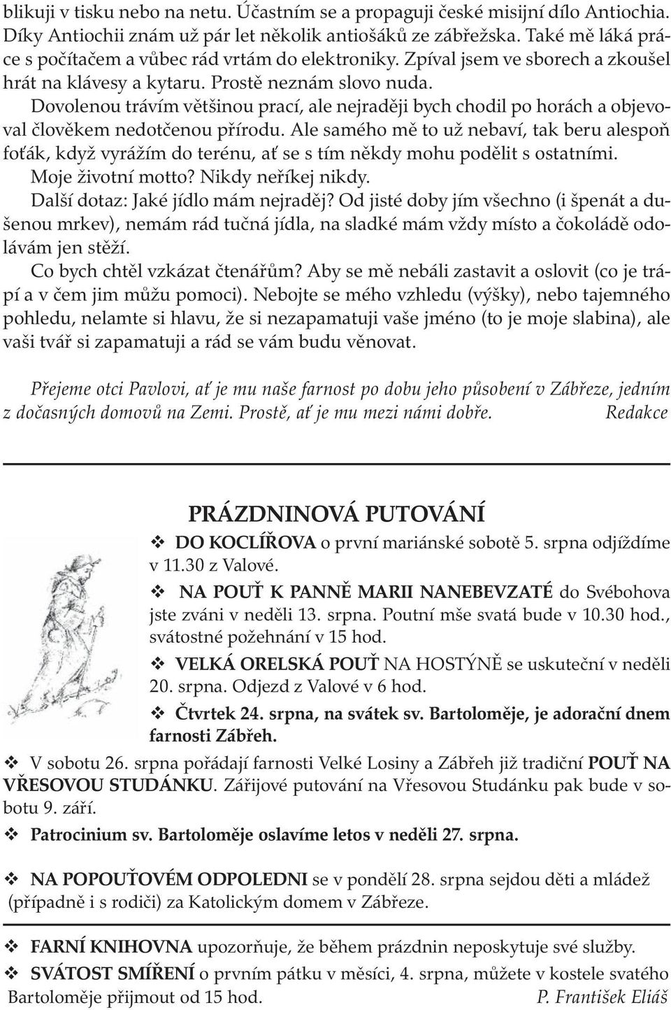 Dovolenou trávím většinou prací, ale nejraději bych chodil po horách a objevoval člověkem nedotčenou přírodu.