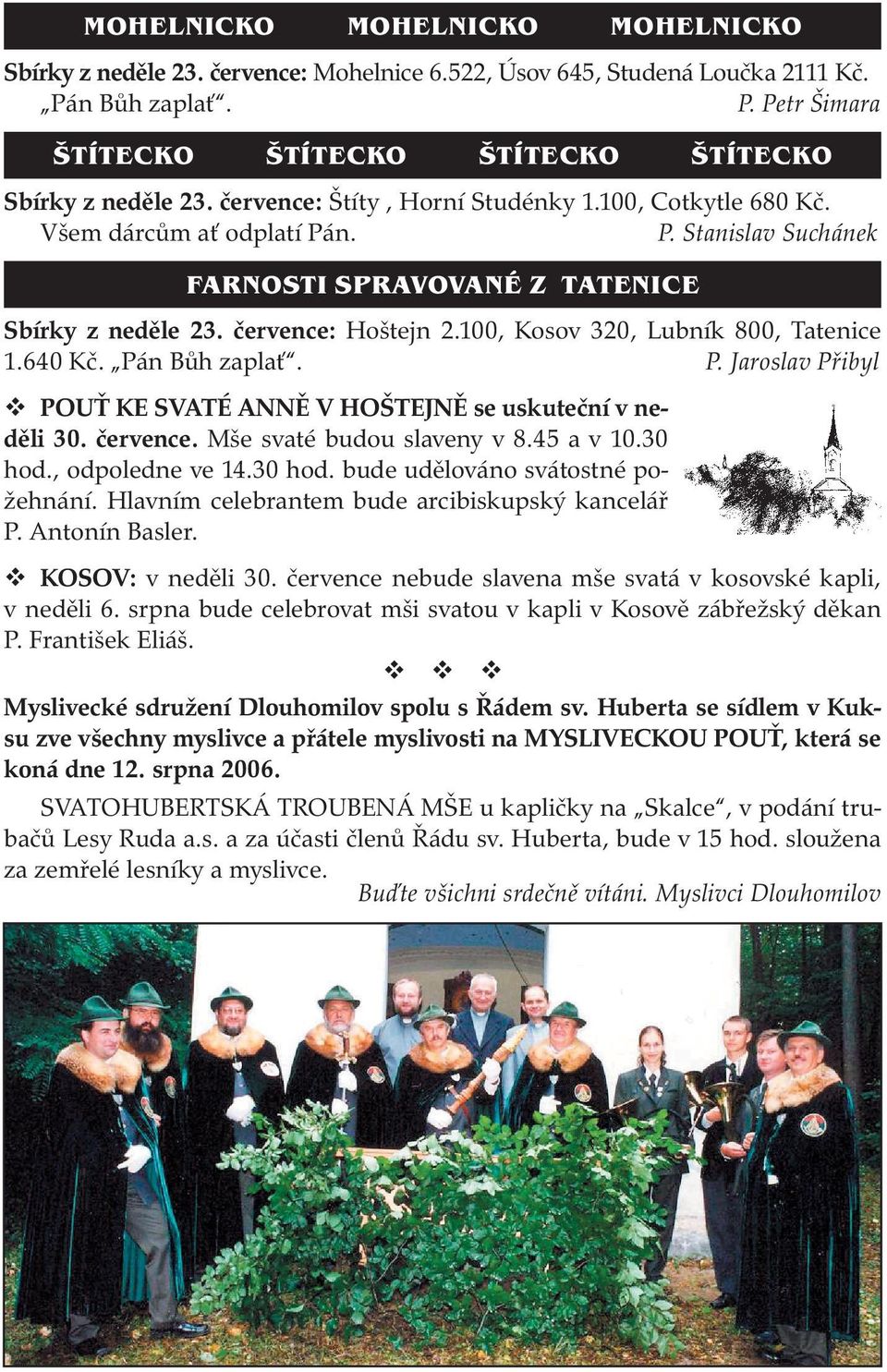 100, Kosov 320, Lubník 800, Tatenice 1.640 Kč. Pán Bůh zaplať. P. Jaroslav Přibyl POUŤ KE SVATÉ ANNĚ V HOŠTEJNĚ se uskuteční v neděli 30. července. Mše svaté budou slaveny v 8.45 a v 10.30 hod.