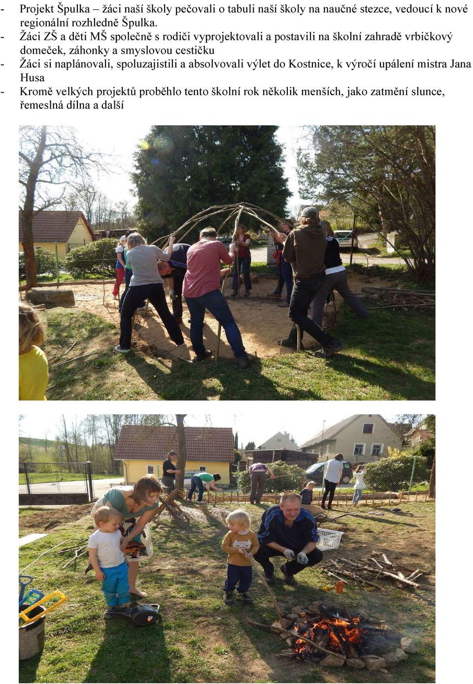 - Žáci ZŠ a děti MŠ společně s rodiči vyprojektovali a postavili na školní zahradě vrbičkový domeček, záhonky a