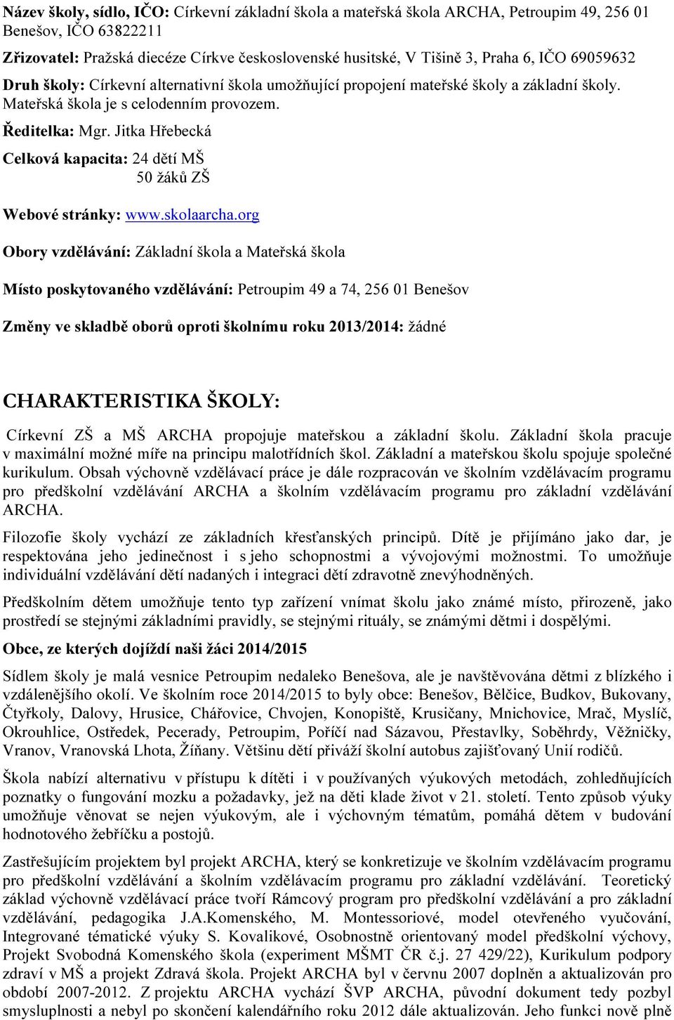 Jitka Hřebecká Celková kapacita: 24 dětí MŠ 50 žáků ZŠ Webové stránky: www.skolaarcha.