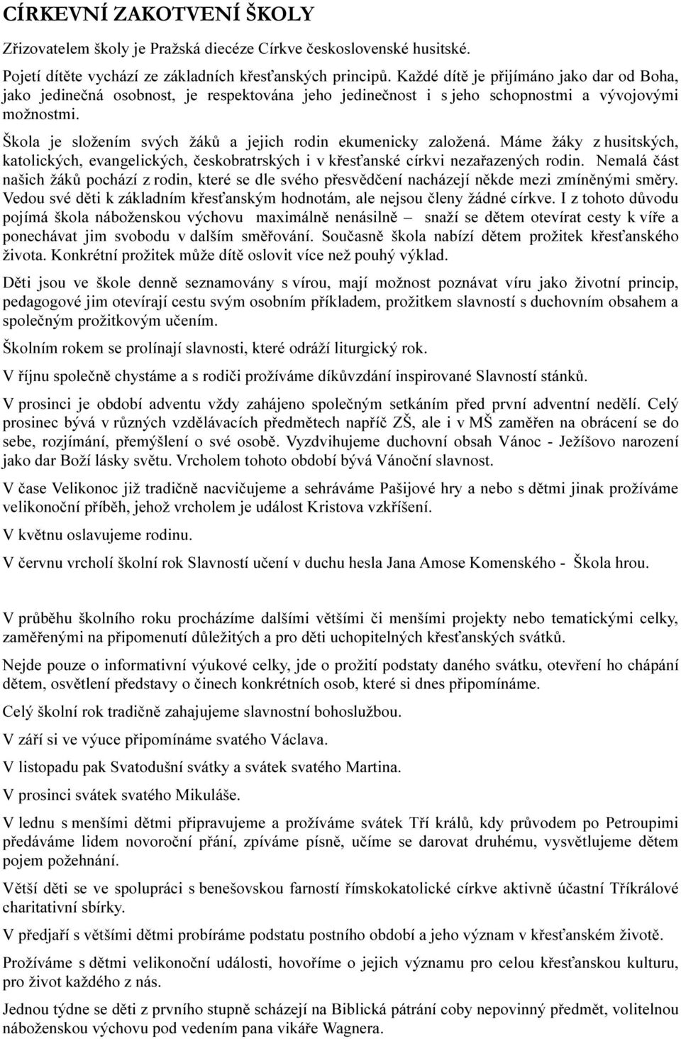 Škola je složením svých žáků a jejich rodin ekumenicky založená. Máme žáky z husitských, katolických, evangelických, českobratrských i v křesťanské církvi nezařazených rodin.