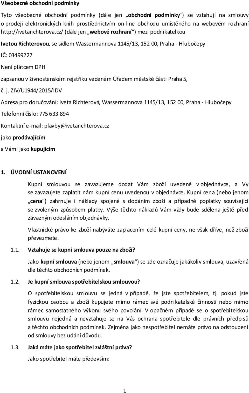 cz/ (dále jen webové rozhraní ) mezi podnikatelkou Ivetou Richterovou, se sídlem Wassermannova 1145/13, 152 00, Praha - Hlubočepy IČ: 03499227 Není plátcem DPH zapsanou v živnostenském rejstříku