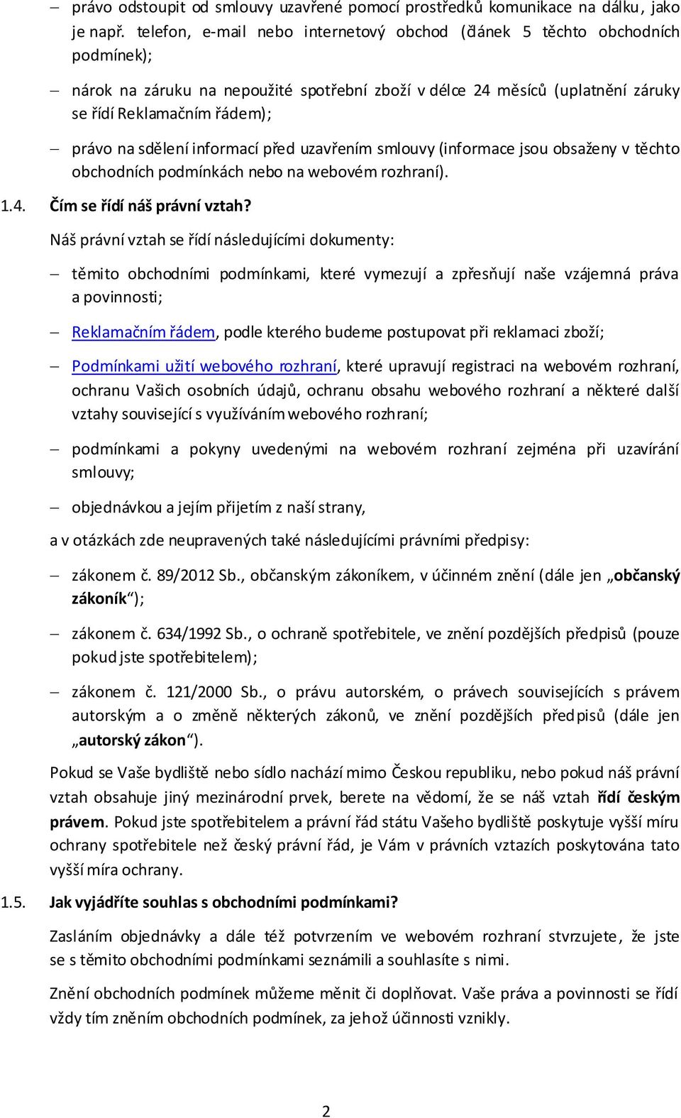 sdělení informací před uzavřením smlouvy (informace jsou obsaženy v těchto obchodních podmínkách nebo na webovém rozhraní). 1.4. Čím se řídí náš právní vztah?