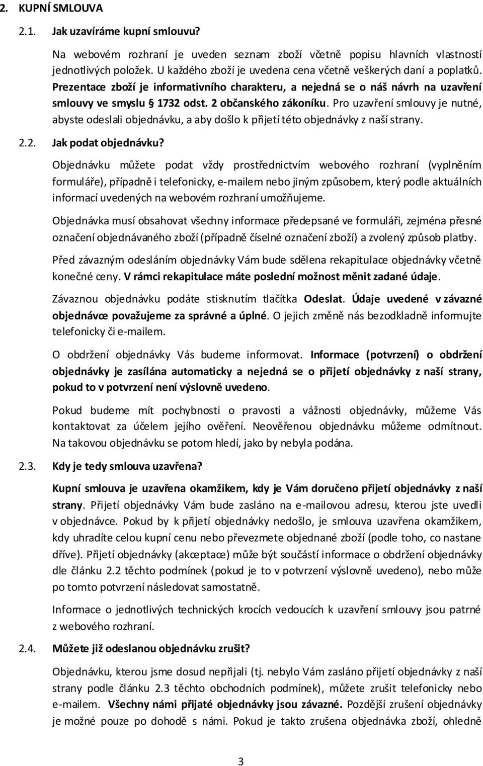 2 občanského zákoníku. Pro uzavření smlouvy je nutné, abyste odeslali objednávku, a aby došlo k přijetí této objednávky z naší strany. 2.2. Jak podat objednávku?