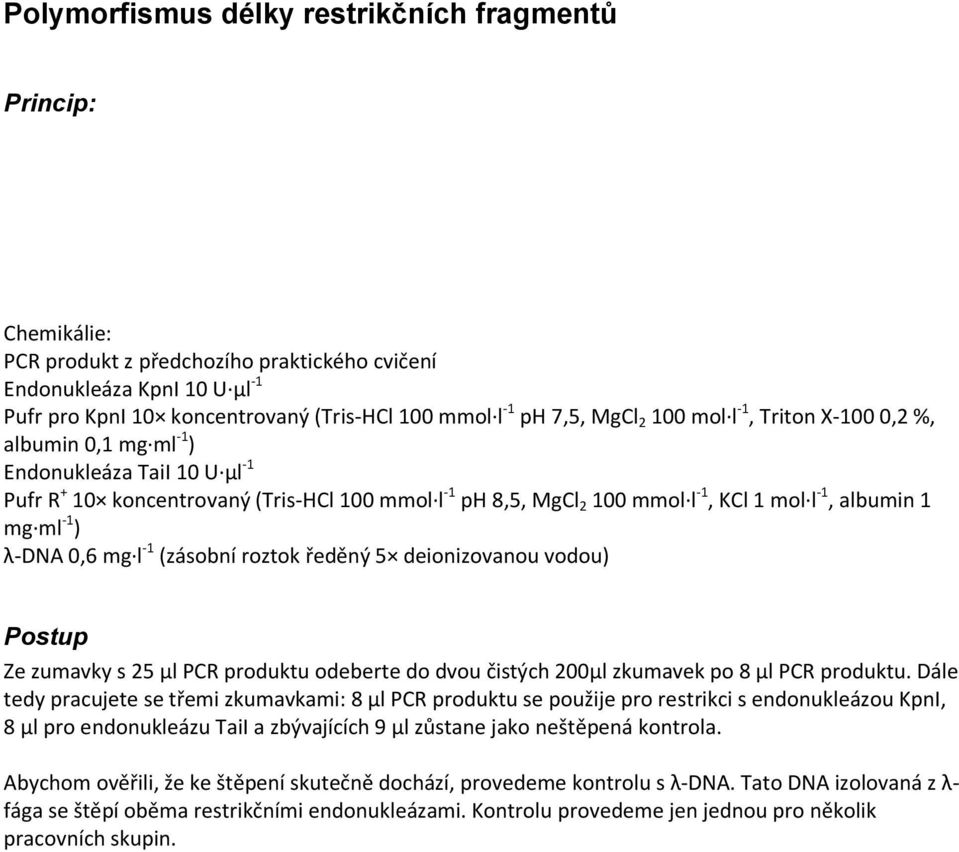 albumin 1 mg ml -1 ) λ-dna 0,6 mg l -1 (zásobní roztok ředěný 5 deionizovanou vodou) Postup Ze zumavky s 25 μl PCR produktu odeberte do dvou čistých 200μl zkumavek po 8 μl PCR produktu.