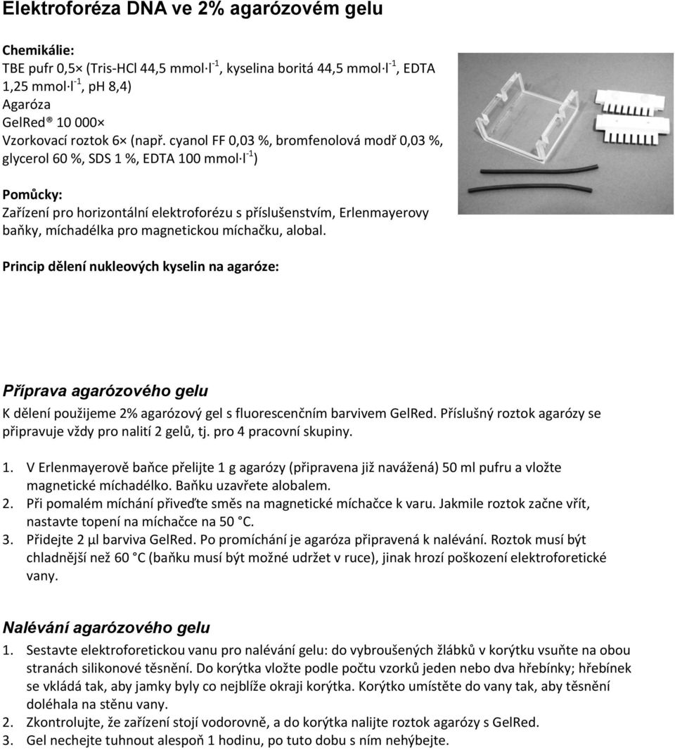 magnetickou míchačku, alobal. Princip dělení nukleových kyselin na agaróze: Příprava agarózového gelu K dělení použijeme 2% agarózový gel s fluorescenčním barvivem GelRed.
