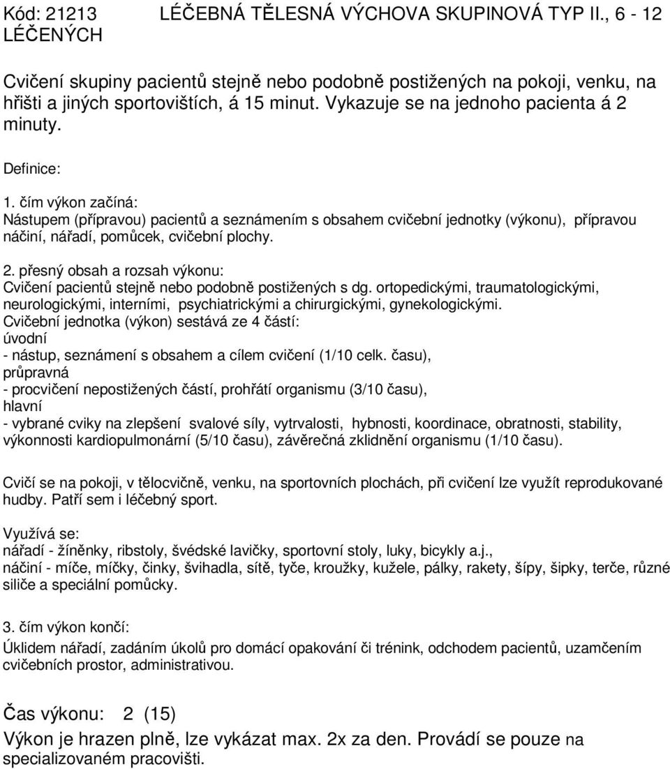 Cvičení pacientů stejně nebo podobně postižených s dg. ortopedickými, traumatologickými, neurologickými, interními, psychiatrickými a chirurgickými, gynekologickými.