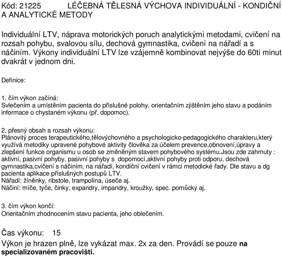 Svlečením a umístěním pacienta do příslušné polohy, orientačním zjištěním jeho stavu a podáním informace o chystaném výkonu (př. dopomoc).