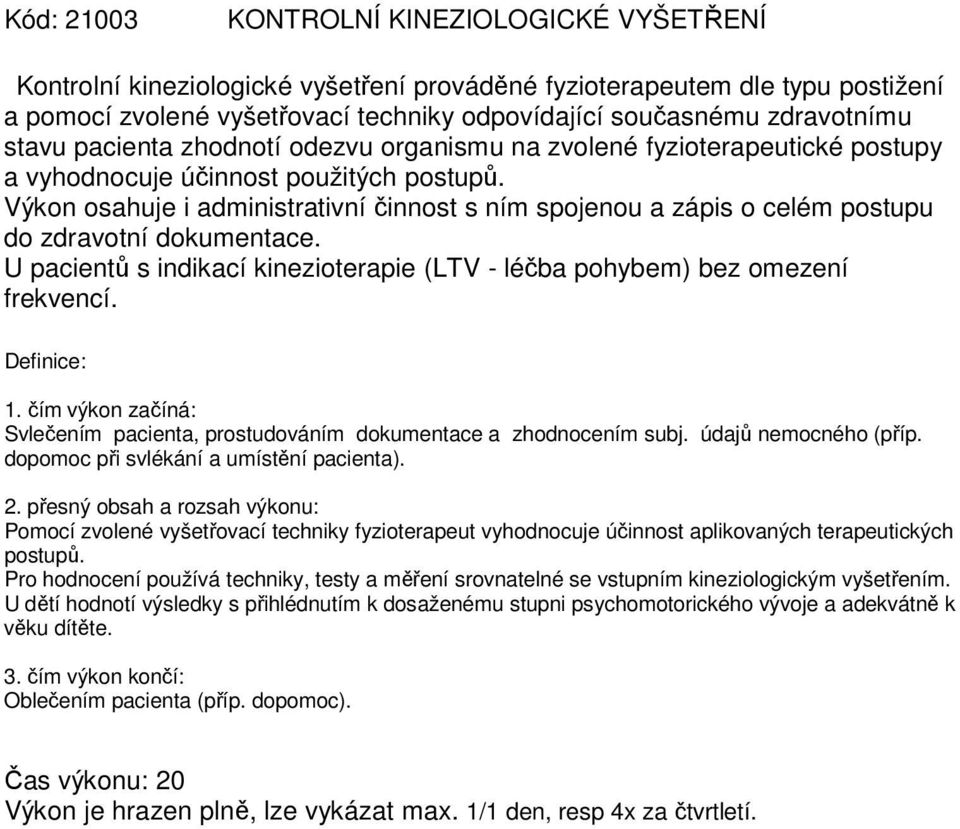 Výkon osahuje i administrativní činnost s ním spojenou a zápis o celém postupu do zdravotní dokumentace. U pacientů s indikací kinezioterapie (LTV - léčba pohybem) bez omezení frekvencí.