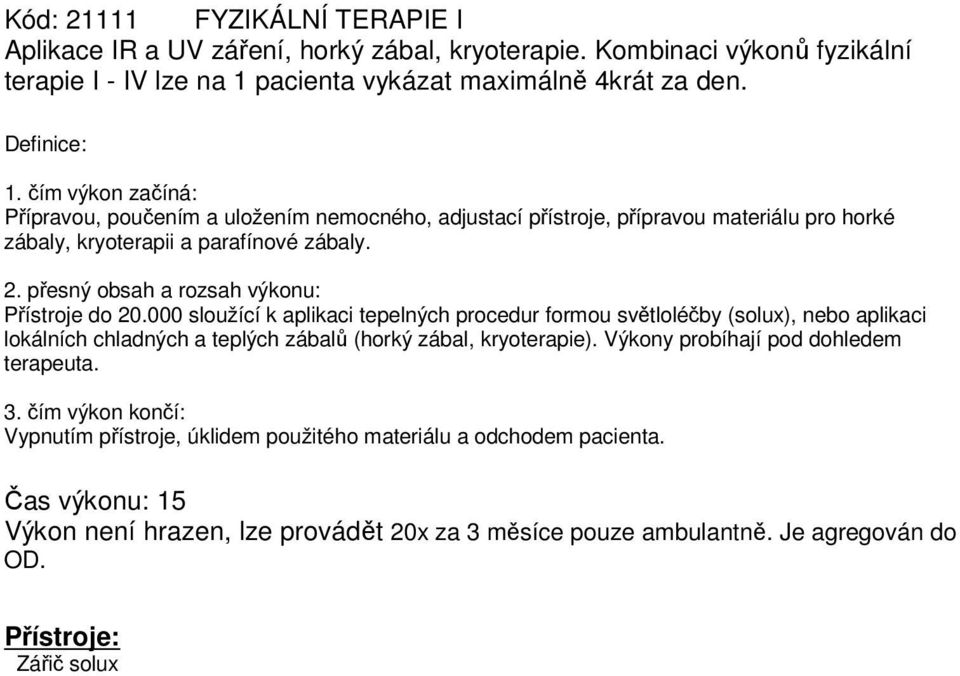 000 sloužící k aplikaci tepelných procedur formou světloléčby (solux), nebo aplikaci lokálních chladných a teplých zábalů (horký zábal, kryoterapie).