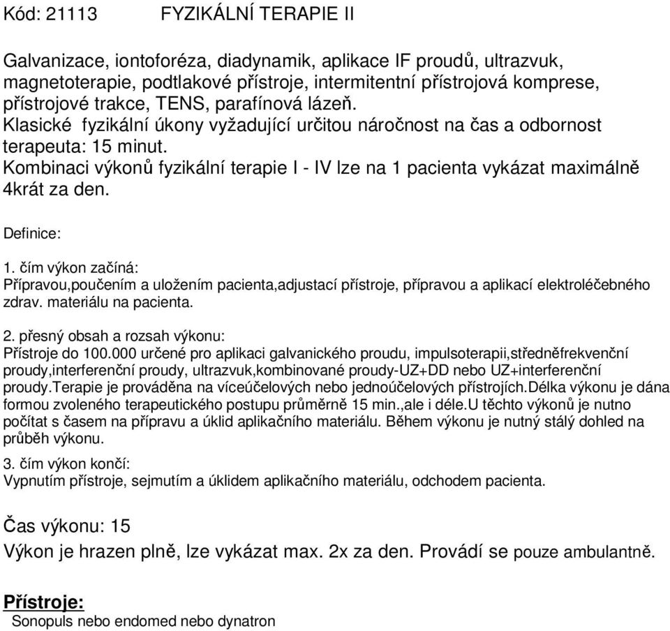 Kombinaci výkonů fyzikální terapie I - IV lze na 1 pacienta vykázat maximálně 4krát za den. Přípravou,poučením a uložením pacienta,adjustací přístroje, přípravou a aplikací elektroléčebného zdrav.