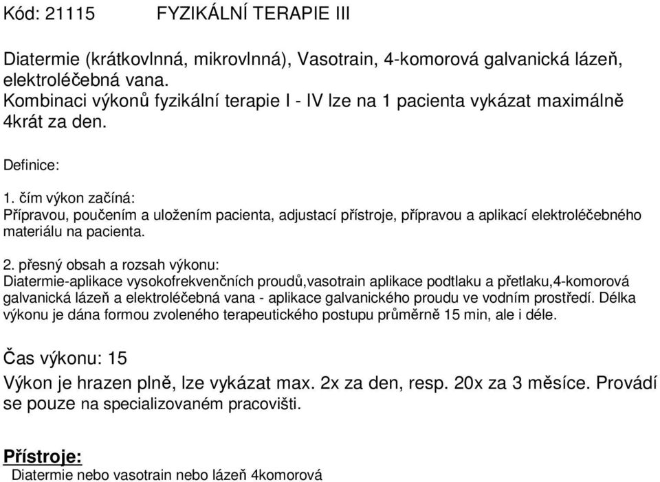 Přípravou, poučením a uložením pacienta, adjustací přístroje, přípravou a aplikací elektroléčebného materiálu na pacienta.