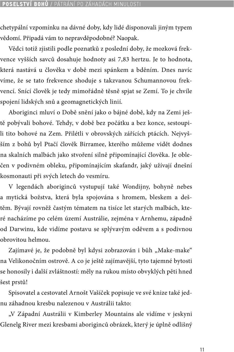 Dnes navíc víme, že se tato frekvence shoduje s takzvanou Schumannovou frekvencí. Snící člověk je tedy mimořádně těsně spjat se Zemí. To je chvíle spojení lidských snů a geomagnetických linií.