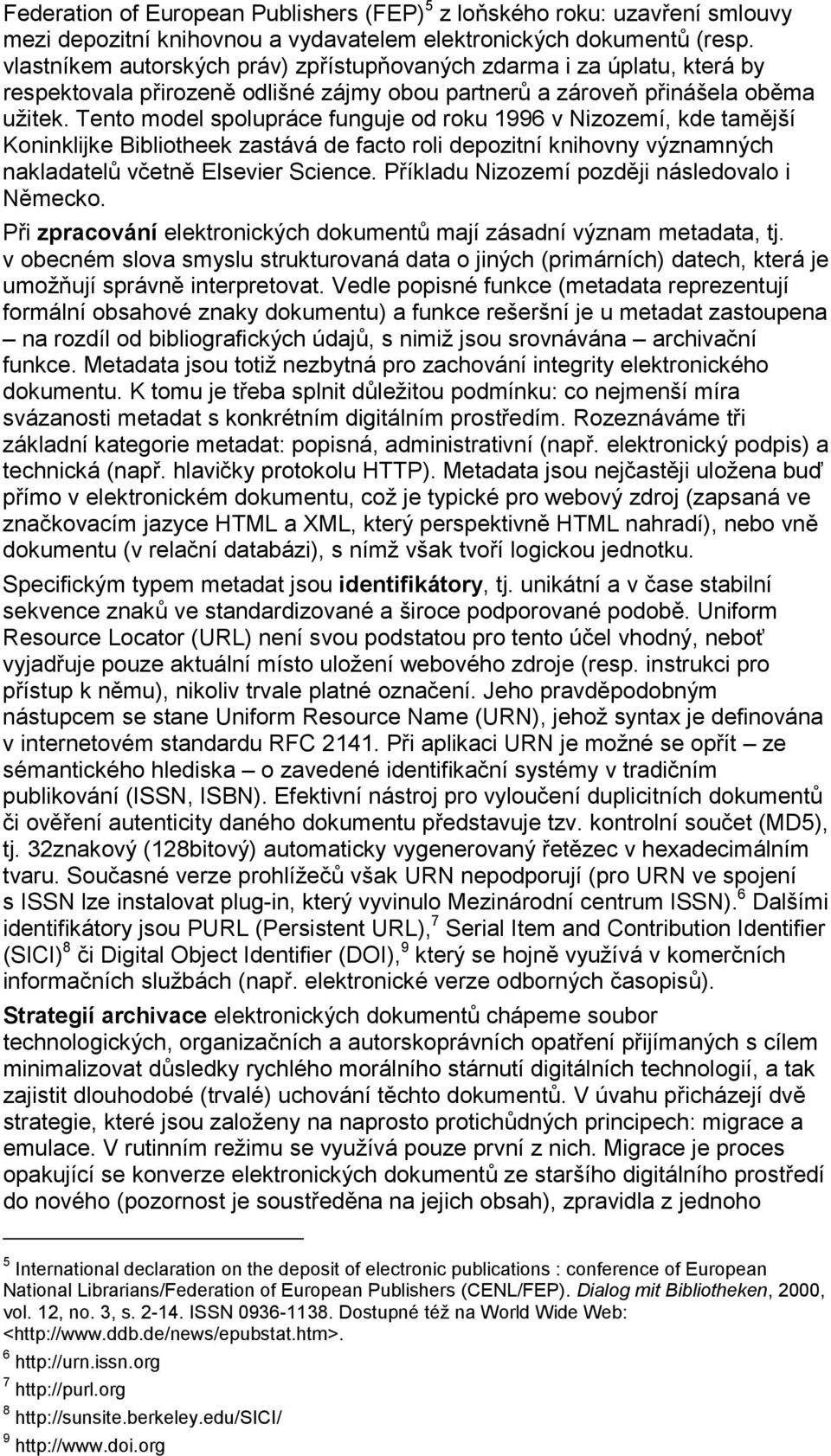 Tento model spolupráce funguje od roku 1996 v Nizozemí, kde tamější Koninklijke Bibliotheek zastává de facto roli depozitní knihovny významných nakladatelů včetně Elsevier Science.