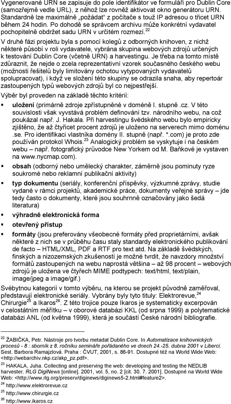 22 V druhé fázi projektu byla s pomocí kolegů z odborných knihoven, z nichž některé působí v roli vydavatele, vybrána skupina webových zdrojů určených k testování Dublin Core (včetně URN) a