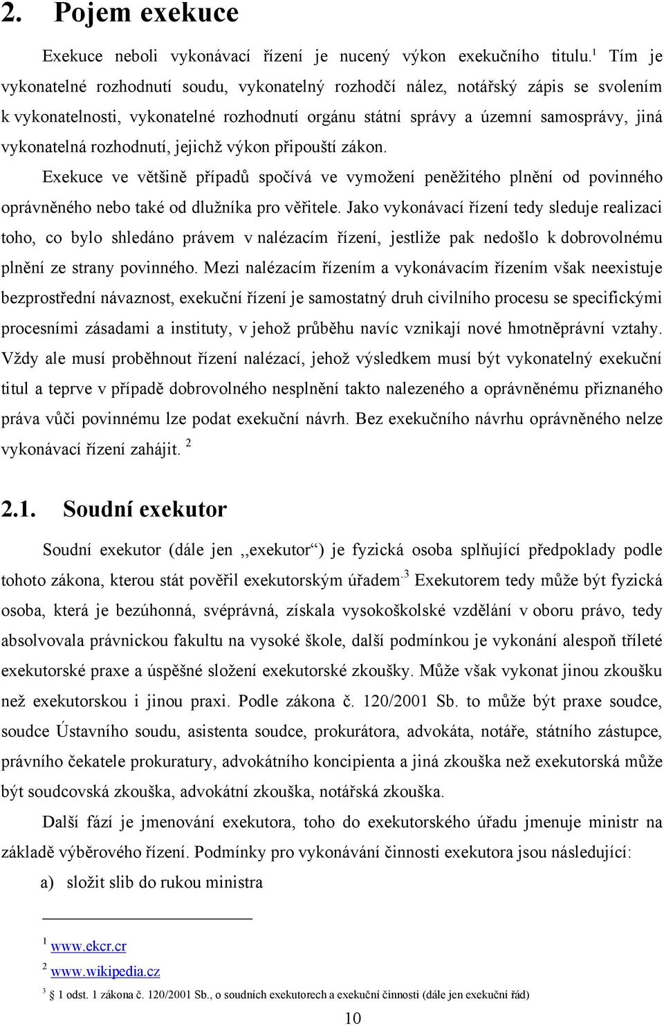 rozhodnutí, jejichţ výkon připouští zákon. Exekuce ve většině případů spočívá ve vymoţení peněţitého plnění od povinného oprávněného nebo také od dluţníka pro věřitele.