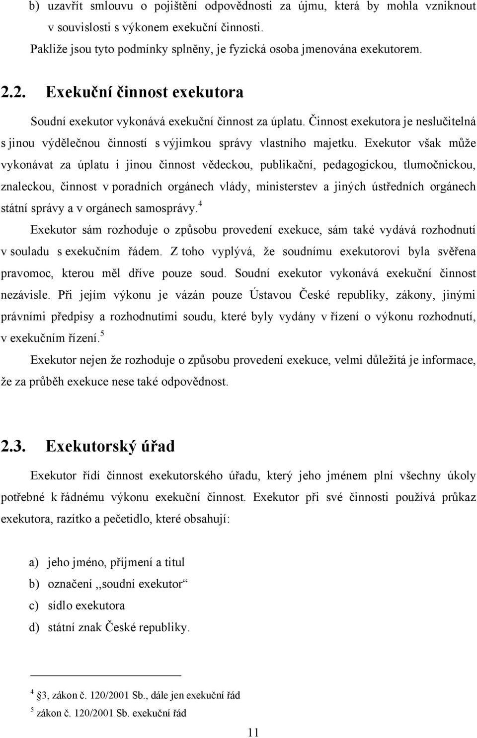 Exekutor však můţe vykonávat za úplatu i jinou činnost vědeckou, publikační, pedagogickou, tlumočnickou, znaleckou, činnost v poradních orgánech vlády, ministerstev a jiných ústředních orgánech