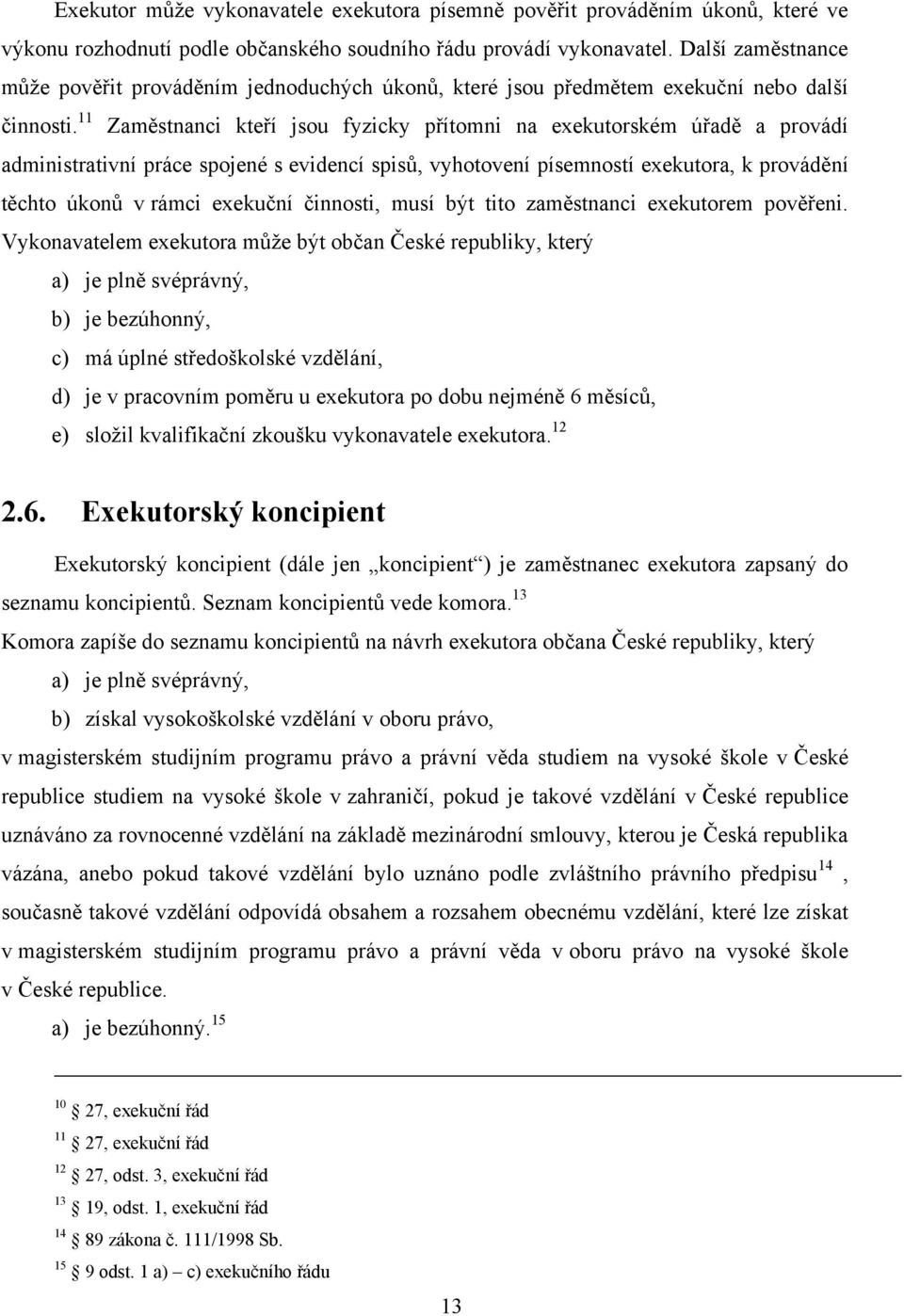 11 Zaměstnanci kteří jsou fyzicky přítomni na exekutorském úřadě a provádí administrativní práce spojené s evidencí spisů, vyhotovení písemností exekutora, k provádění těchto úkonů v rámci exekuční