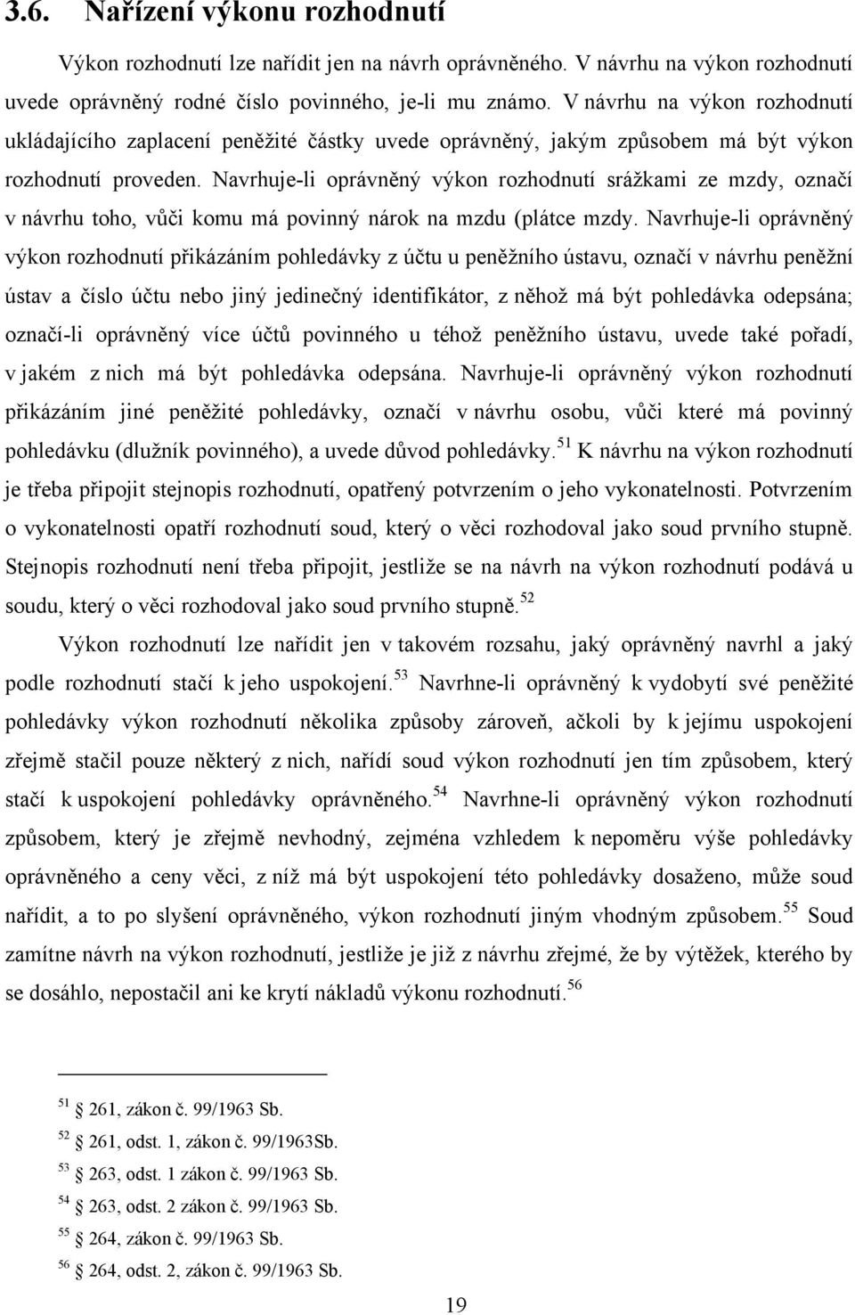 Navrhuje-li oprávněný výkon rozhodnutí sráţkami ze mzdy, označí v návrhu toho, vůči komu má povinný nárok na mzdu (plátce mzdy.