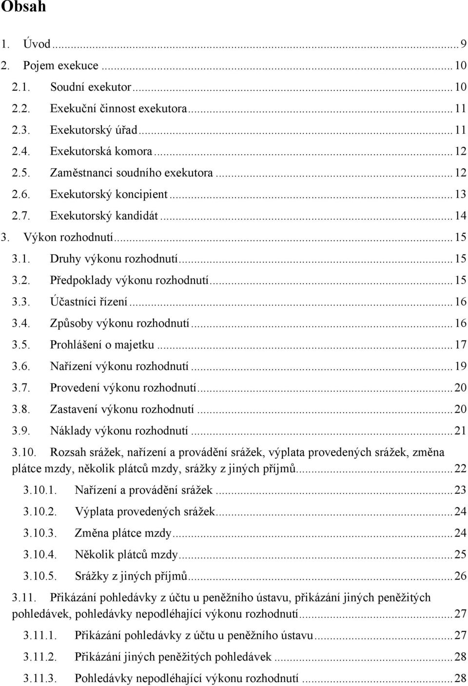 .. 15 3.3. Účastníci řízení... 16 3.4. Způsoby výkonu rozhodnutí... 16 3.5. Prohlášení o majetku... 17 3.6. Nařízení výkonu rozhodnutí... 19 3.7. Provedení výkonu rozhodnutí... 20 3.8.