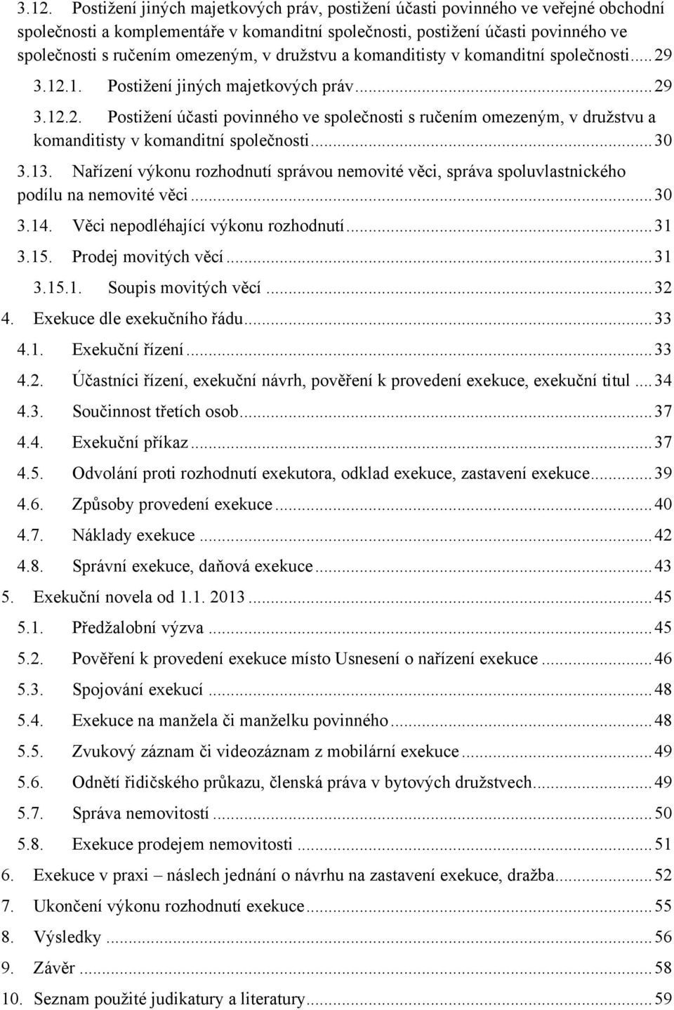 .. 30 3.13. Nařízení výkonu rozhodnutí správou nemovité věci, správa spoluvlastnického podílu na nemovité věci... 30 3.14. Věci nepodléhající výkonu rozhodnutí... 31 3.15. Prodej movitých věcí... 31 3.15.1. Soupis movitých věcí.