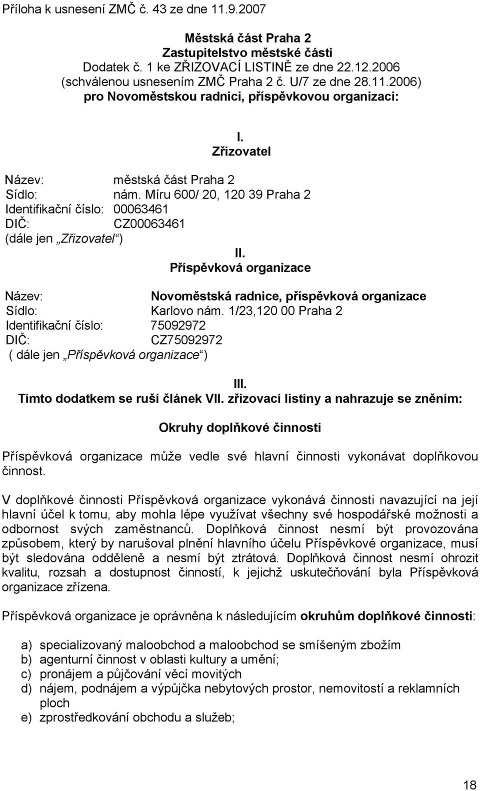 Míru 600/ 20, 120 39 Praha 2 Identifikační číslo: 00063461 DIČ: CZ00063461 (dále jen Zřizovatel ) II. Příspěvková organizace Název: Novoměstská radnice, příspěvková organizace Sídlo: Karlovo nám.