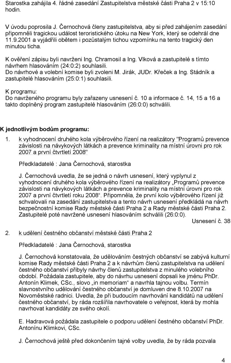 2001 a vyjádřili obětem i pozůstalým tichou vzpomínku na tento tragický den minutou ticha. K ověření zápisu byli navrženi Ing. Chramosil a Ing.