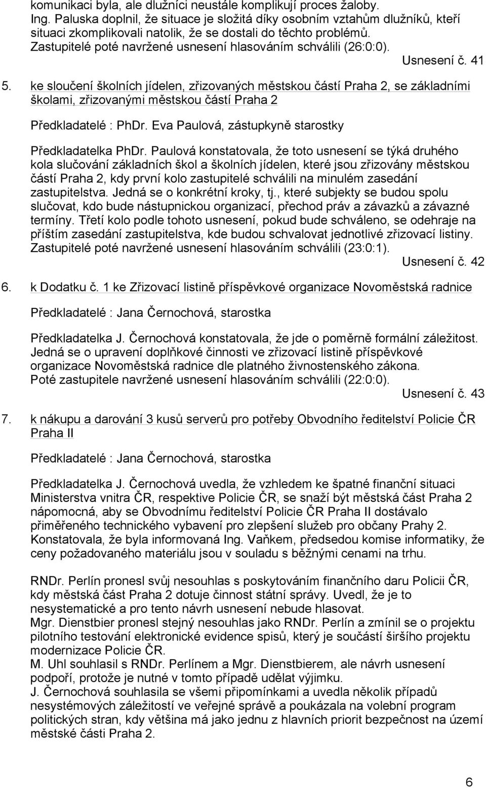 Zastupitelé poté navržené usnesení hlasováním schválili (26:0:0). Usnesení č. 41 5.