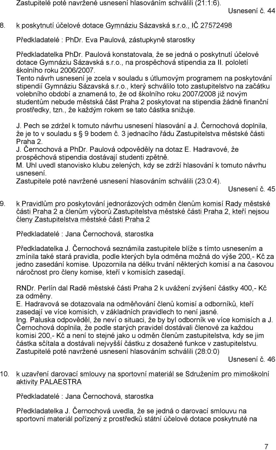 pololetí školního roku 2006/2007. Tento návrh usnesení je zcela v souladu s útlumovým programem na poskytování stipendií Gymnáziu Sázavská s.r.o., který schválilo toto zastupitelstvo na začátku