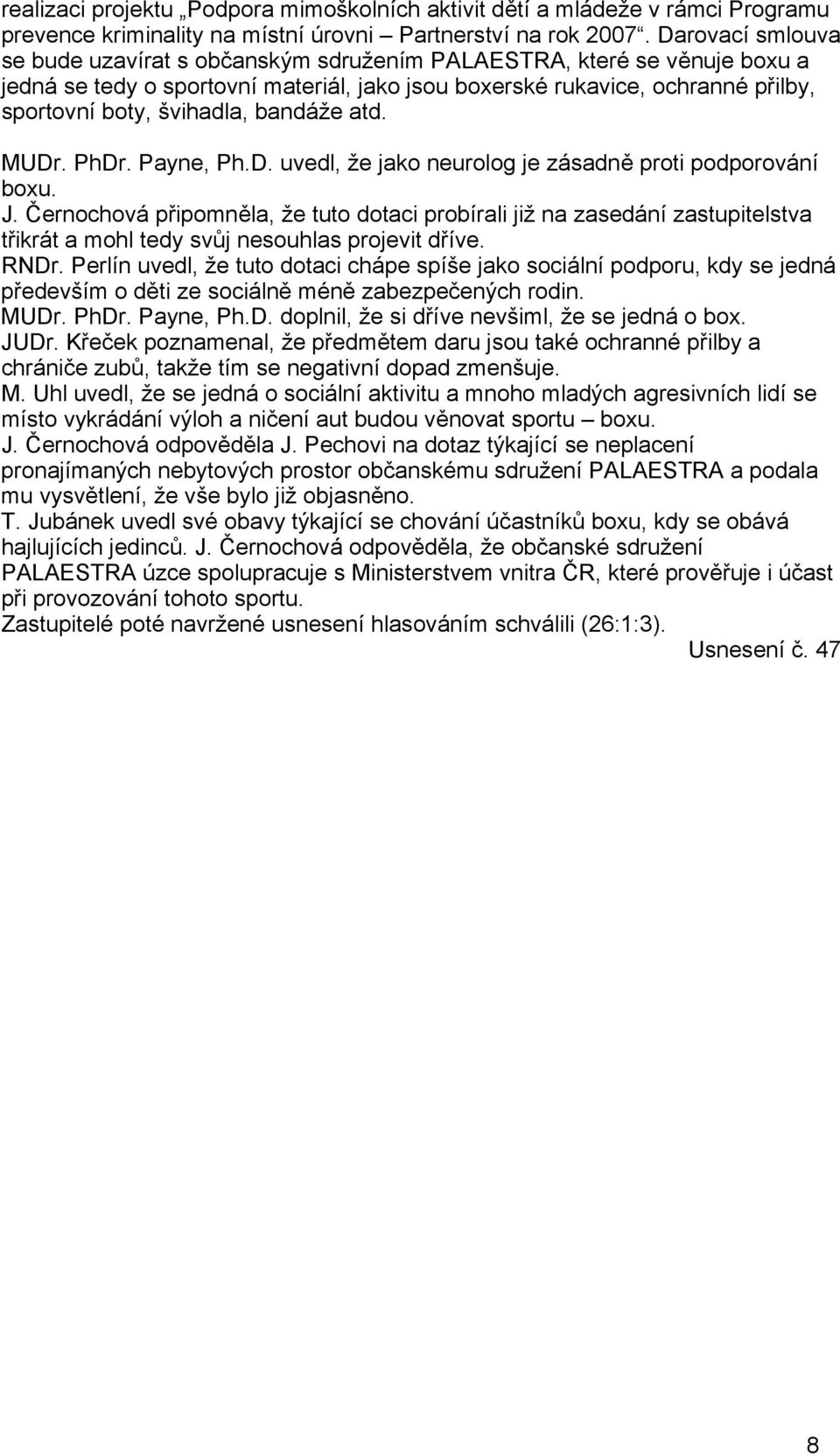 bandáže atd. MUDr. PhDr. Payne, Ph.D. uvedl, že jako neurolog je zásadně proti podporování boxu. J.